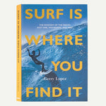 Surf Is Where You Find It: The Wisdom of the Waves: Any Time, Anywhere, Any Way (By Gerry Lopez) - US 4370